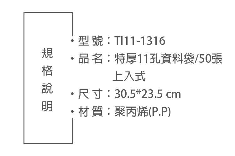 型號:TI11-1316品名:特厚11孔資料袋/50張上入式尺寸:30.5*23.5 cm·材質:聚丙烯(P.P)